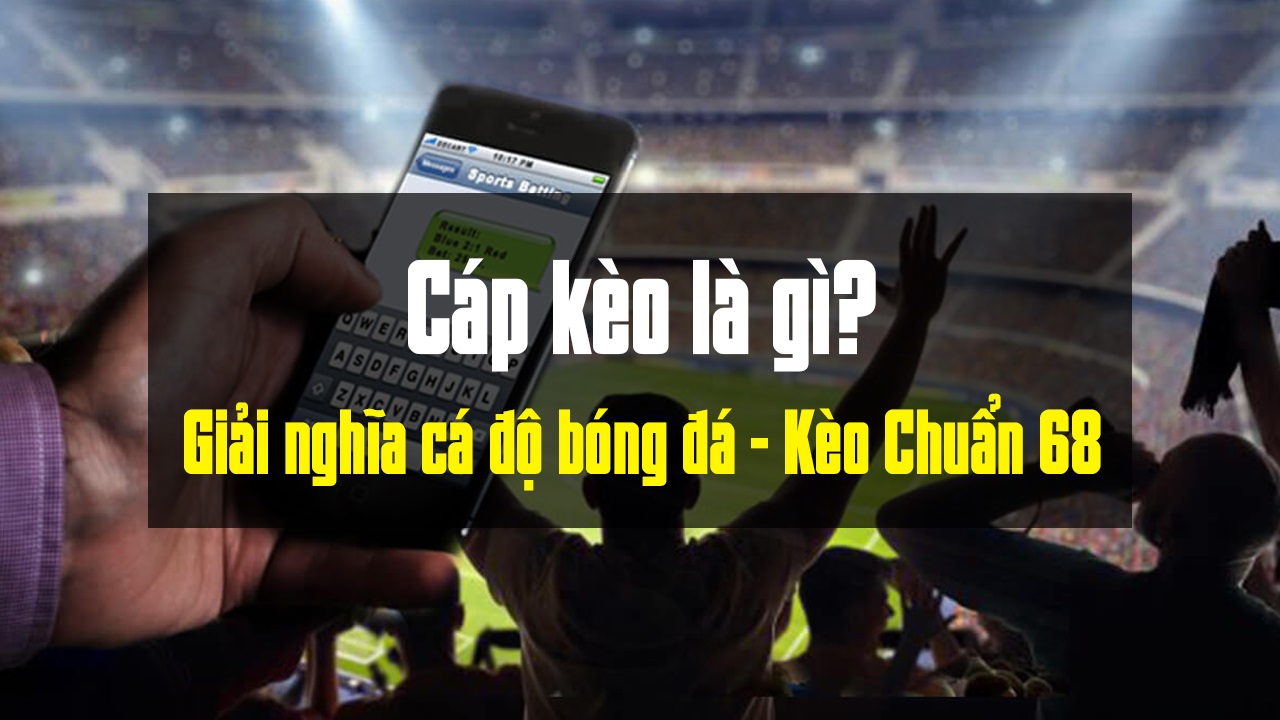 Cáp kèo là gì? Tại sao lại có hình thức cáp kèo?