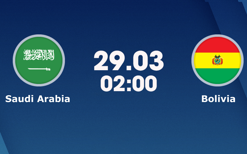 Soi kèo Saudi Arabia vs Bolivia, 02:00 ngày 29/03 | Giao hữu quốc tế