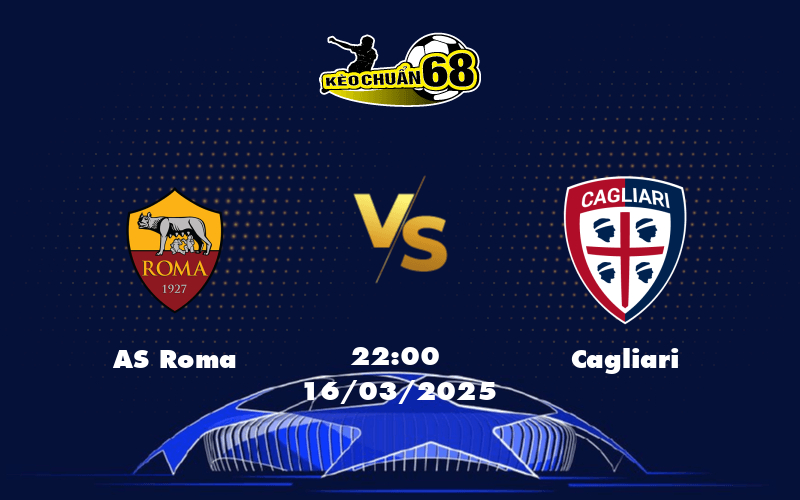 AS Roma vs Cagliari Lợi thế rõ ràng nghiêng về đội bóng thành Rome