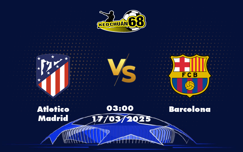 Nhận định Atletico Madrid vs Barcelona Đại chiến La Liga sức mạnh chênh lệch