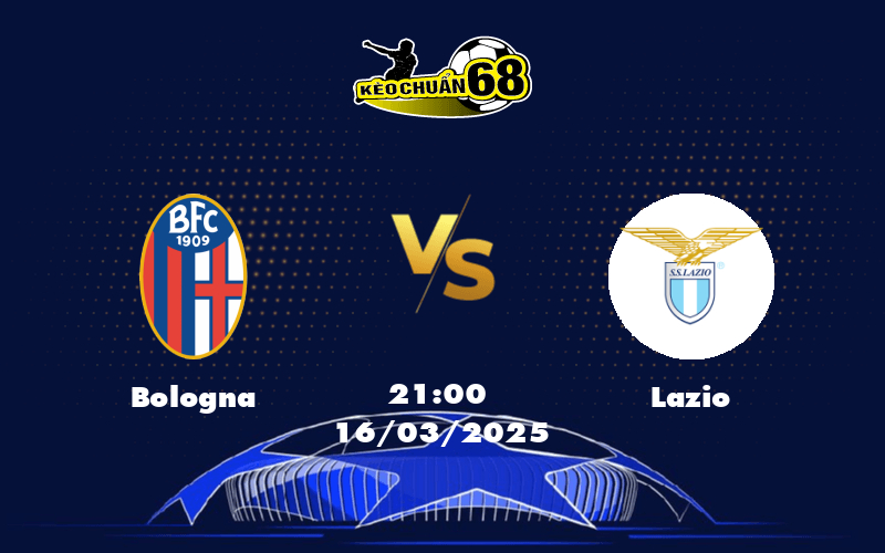 Nhận định bóng đá Bologna vs Lazio 21:00 ngày 16/03 Cuộc chiến cân tài cân sức