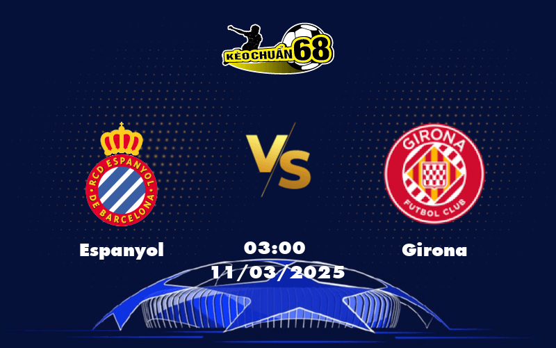 Nhận định soi kèo Espanyol vs Girona 03:00 ngày 11/03 Cuộc đối đầu căng thẳng tại La Liga