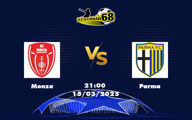 Nhận định soi kèo Monza vs Parma 21:00 ngày 15/03 Cuộc chiến cân tài tại Serie A