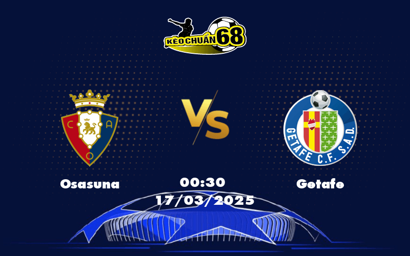 Nhận định soi kèo trận đấu Osasuna vs Getafe Tâm điểm La Liga ngày 17/03