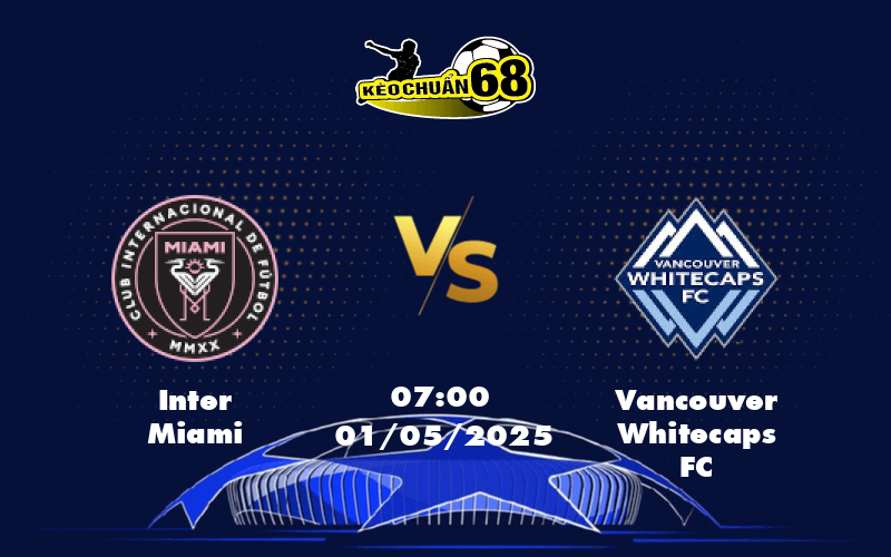 Nhận định soi kèo Inter Miami vs Vancouver Whitecaps Cuộc đại chiến khó lường tại CONCACAF