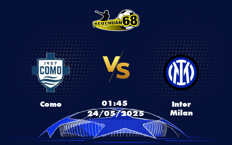 Nhận định soi kèo Como vs Inter Milan 01:45 ngày 24/05 - Cuộc đối đầu không cân sức