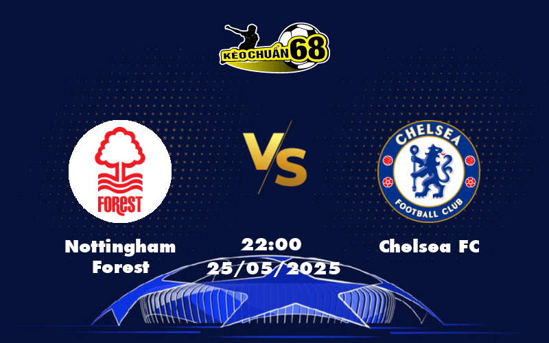 Nhận định soi kèo Nottingham Forest vs Chelsea FC Cơ hội khẳng định đẳng cấp