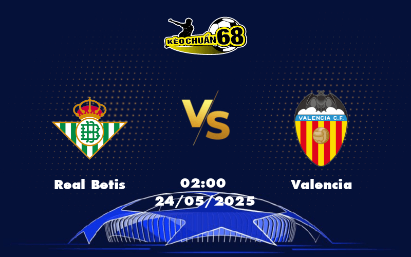 Nhận định Real Betis vs Valencia Cuộc chạm trán cân tài cân sức tại La Liga